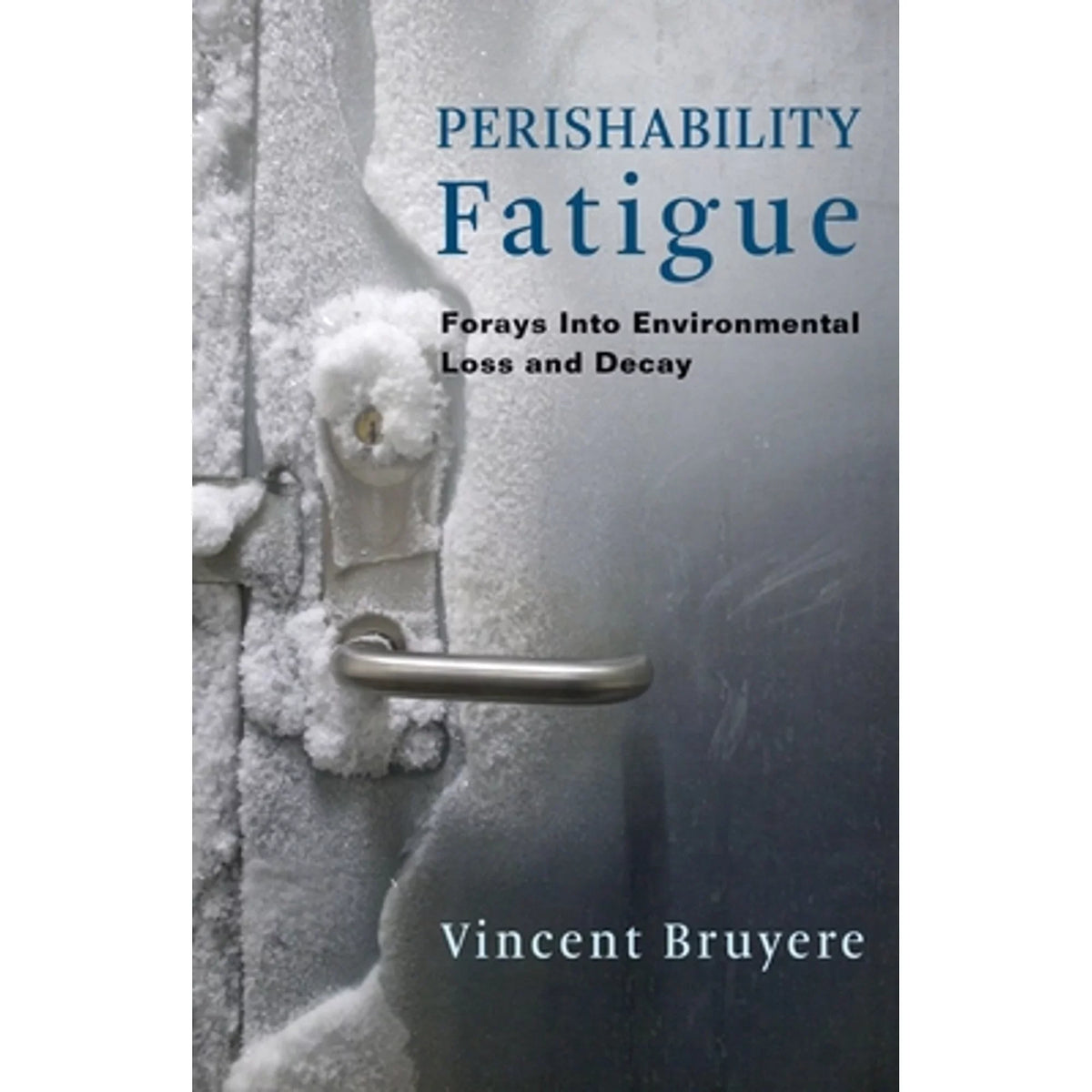 Pre-Owned Perishability Fatigue: Forays Into Environmental Loss and Decay (Hardprotective 9780231188586) by Vincent Bruyere
